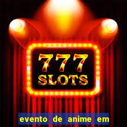 evento de anime em sp hoje
